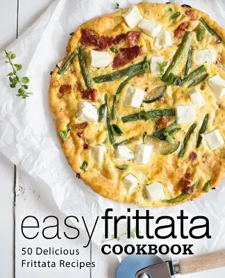 Einfaches Frittata-Kochbuch: 50 leckere Frittata-Rezepte (2. Auflage) - Easy Frittata Cookbook: 50 Delicious Frittata Recipes (2nd Edition)