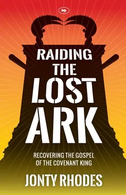 Der Raubzug nach der verlorenen Lade: Die Wiederentdeckung des Evangeliums vom Bundeskönig - Raiding the Lost Ark: Recovering The Gospel Of The Covenant King