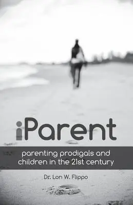 Iparent: Die Erziehung von Kindern und Jugendlichen im 21. - Iparent: Parenting Prodigals and Children in the 21st Century