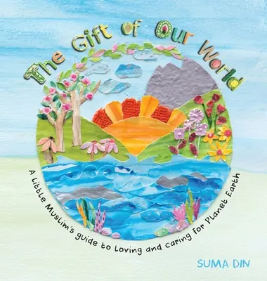 Das Geschenk unserer Welt: Der Leitfaden eines kleinen Moslems für die Liebe und Pflege des Planeten Erde - The Gift of Our World: A little Muslim's guide to loving and caring for Planet Earth