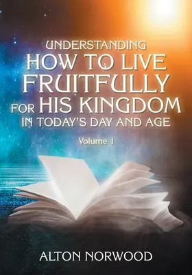 Verstehen, wie man in der heutigen Zeit fruchtbar für sein Reich leben kann: Band 1 - Understanding How to Live Fruitfully for His Kingdom in Today's Day and Age: Volume 1