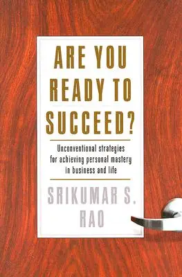 Sind Sie bereit, erfolgreich zu sein? Unkonventionelle Strategien zur Erlangung persönlicher Meisterschaft in Geschäft und Leben - Are You Ready to Succeed?: Unconventional Strategies to Achieving Personal Mastery in Business and Life