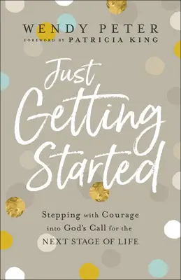 Gerade erst angefangen: Mit Mut in Gottes Ruf für den nächsten Lebensabschnitt treten - Just Getting Started: Stepping with Courage Into God's Call for the Next Stage of Life