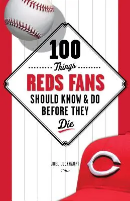 100 Dinge, die Fans der Reds wissen und tun sollten, bevor sie sterben - 100 Things Reds Fans Should Know & Do Before They Die