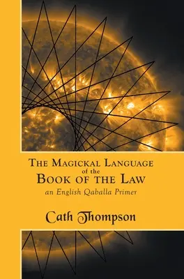 Die magische Sprache des Buches des Gesetzes: Eine englische Qaballa-Fibel - The Magickal Language of the Book of the Law: An English Qaballa Primer