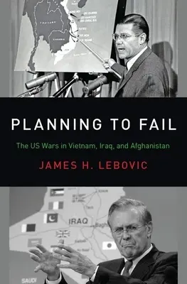 Planung zum Scheitern: Die US-Kriege in Vietnam, Irak und Afghanistan - Planning to Fail: The Us Wars in Vietnam, Iraq, and Afghanistan