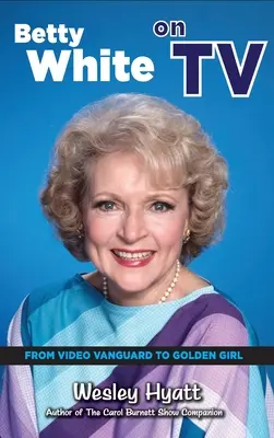 Betty White im Fernsehen (Gebundene Ausgabe): Vom Video-Vanguard zum Golden Girl - Betty White on TV (hardback): From Video Vanguard to Golden Girl