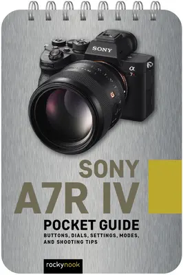 Sony A7r IV: Taschenhandbuch: Tasten, Einstellräder, Einstellungen, Modi und Aufnahmetipps - Sony A7r IV: Pocket Guide: Buttons, Dials, Settings, Modes, and Shooting Tips