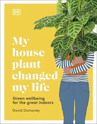 Meine Zimmerpflanze hat mein Leben verändert - Grünes Wohlbefinden für die großen Innenräume - My House Plant Changed My Life - Green Wellbeing for the Great Indoors
