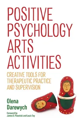 Positive Psychologie - Künstlerische Aktivitäten: Kreative Werkzeuge für therapeutische Praxis und Supervision - Positive Psychology Arts Activities: Creative Tools for Therapeutic Practice and Supervision