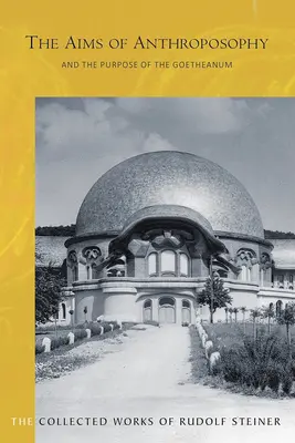 Die Ziele der Anthroposophie und der Zweck des Goetheanum: (cw 84) - The Aims of Anthroposophy and the Purpose of the Goetheanum: (cw 84)
