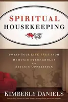 Spirituelle Haushaltsführung: Befreien Sie Ihr Leben von dämonischen Fesseln und satanischer Unterdrückung - Spiritual Housekeeping: Sweep Your Life Free from Demonic Strongholds and Satanic Oppression