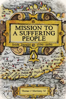 Mission für ein leidendes Volk: Irische Jesuiten 1596 bis 1696 - Mission to a Suffering People: Irish Jesuits 1596 to 1696