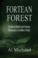 Forteanischer Wald: Die unheimliche Tierwelt und Phantomphänomene der Wälder von Maine - Fortean Forest: The Weird Wildlife and Phantom Phenomena of the Maine Woods