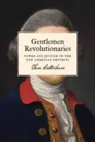 Gentlemen Revolutionäre: Macht und Gerechtigkeit in der neuen amerikanischen Republik - Gentlemen Revolutionaries: Power and Justice in the New American Republic