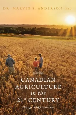 Kanadische Landwirtschaft im 21. Jahrhundert: Wandel und Herausforderung - Canadian Agriculture in the 21st Century: Change and Challenge