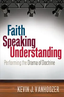 Der Glaube spricht das Verstehen: Die Aufführung des Dramas der Lehre - Faith Speaking Understanding: Performing the Drama of Doctrine