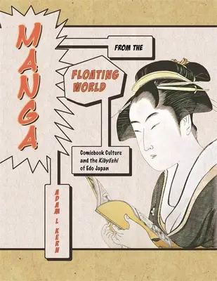 Manga aus der schwimmenden Welt: Comic-Kultur und die Kibyōshi der EDO Japan, Zweite Auflage, mit einem neuen Vorwort - Manga from the Floating World: Comicbook Culture and the Kibyōshi of EDO Japan, Second Edition, with a New Preface
