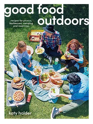 Gutes Essen im Freien: Rezepte für Picknicks, Grillabende, Camping und Ausflüge - Good Food Outdoors: Recipes for Picnics, Barbecues, Camping and Road Trips