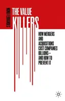 Die Wertkiller: Wie Fusionen und Übernahmen Unternehmen Milliarden kosten - und wie man es verhindern kann - The Value Killers: How Mergers and Acquisitions Cost Companies Billions--And How to Prevent It