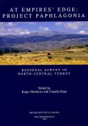 Am Rande des Reiches: Projekt Paphlagonia: Regionale Erhebung in der Nord-Zentral-Türkei - At Empire's Edge: Project Paphlagonia: Regional Survey in North-Central Turkey