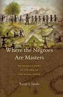 Wo die Neger Herren sind: Ein afrikanischer Hafen in der Ära des Sklavenhandels - Where the Negroes Are Masters: An African Port in the Era of the Slave Trade