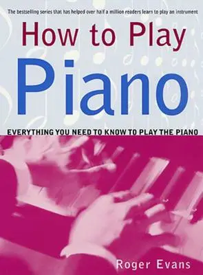 Wie man Klavier spielt: Alles, was Sie zum Klavierspielen wissen müssen - How to Play Piano: Everything You Need to Know to Play the Piano