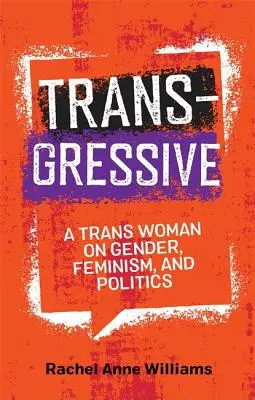 Transgressiv: Eine Transfrau über Geschlecht, Feminismus und Politik - Transgressive: A Trans Woman on Gender, Feminism, and Politics