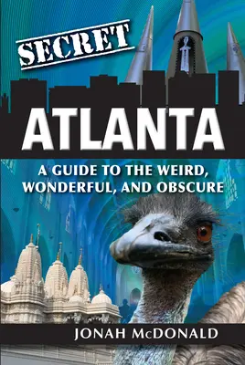 Das geheime Atlanta: Ein Leitfaden für das Seltsame, Wunderbare und Obskure - Secret Atlanta: A Guide to the Weird, Wonderful, and Obscure