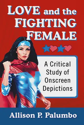 Liebe und die kämpfende Frau: Eine kritische Untersuchung von Bildschirmdarstellungen - Love and the Fighting Female: A Critical Study of Onscreen Depictions