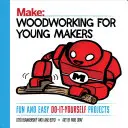 Holzbearbeitung für junge Macher: Lustige und einfache Do-It-Yourself-Projekte - Woodworking for Young Makers: Fun and Easy Do-It-Yourself Projects