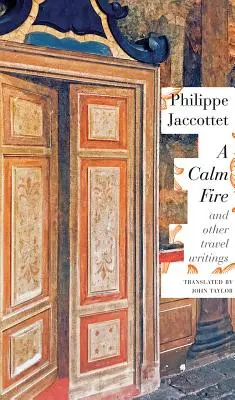 Ein ruhiges Feuer: Und andere Reiseschriften - A Calm Fire: And Other Travel Writings