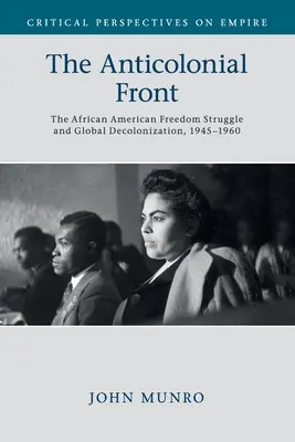 Die antikoloniale Front: Der afroamerikanische Freiheitskampf und die globale Dekolonisierung, 1945-1960 - The Anticolonial Front: The African American Freedom Struggle and Global Decolonisation, 1945-1960