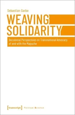Solidarität weben: Dekoloniale Perspektiven auf transnationale Fürsprache von und mit den Mapuche - Weaving Solidarity: Decolonial Perspectives on Transnational Advocacy of and with the Mapuche