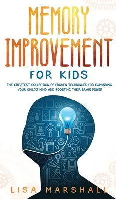 Gedächtnisverbesserung für Kinder: Die größte Sammlung bewährter Techniken, um den Geist Ihres Kindes zu erweitern und seine Gehirnleistung zu steigern - Memory Improvement For Kids: The Greatest Collection Of Proven Techniques For Expanding Your Child's Mind And Boosting Their Brain Power