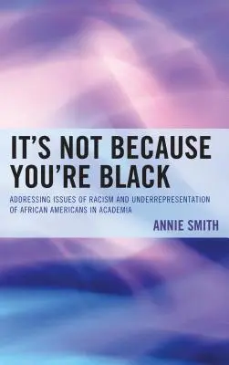 Es ist nicht, weil du schwarz bist: Rassismus und Unterrepräsentation von Afroamerikanern in der akademischen Welt - It's Not Because You're Black: Addressing Issues of Racism and Underrepresentation of African Americans in Academia