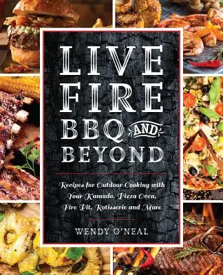 Live Fire BBQ und mehr: Rezepte für das Kochen im Freien mit Kamado, Pizzaofen, Feuergrube, Rotisserie und mehr - Live Fire BBQ and Beyond: Recipes for Outdoor Cooking with Your Kamado, Pizza Oven, Fire Pit, Rotisserie and More