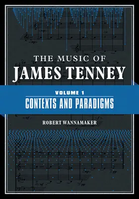 Die Musik von James Tenney: Band 1: Kontexte und ParadigmenBand 1 - The Music of James Tenney: Volume 1: Contexts and Paradigmsvolume 1
