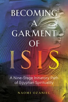 Ein Gewand der Isis werden: Der neunstufige Initiationsweg der ägyptischen Spiritualität - Becoming a Garment of Isis: A Nine-Stage Initiatory Path of Egyptian Spirituality