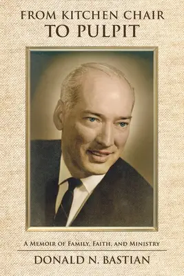 Vom Küchenstuhl zur Kanzel: Memoiren über Familie, Glaube und Amt - From Kitchen Chair to Pulpit: A Memoir of Family, Faith, and Ministry