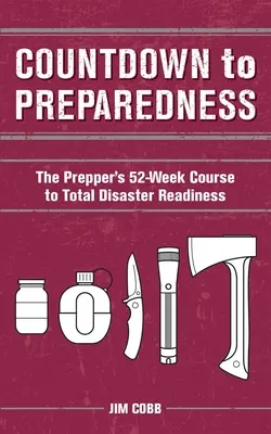 Countdown zur Bereitschaft: The Prepper's 52 Week Course to Total Disaster Readiness - Countdown to Preparedness: The Prepper's 52 Week Course to Total Disaster Readiness