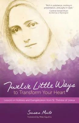 Zwölf kleine Wege, dein Herz zu verwandeln: Lektionen in Heiligkeit und Evangelisierung von der heiligen Thrse von Lisieux - Twelve Little Ways to Transform Your Heart: Lessons in Holiness and Evangelization from St. Thrse of Lisieux