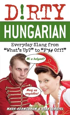 Dreckiges Ungarisch: Alltagsslang von Was geht? bis F*%## Off! - Dirty Hungarian: Everyday Slang from What's Up? to F*%# Off!