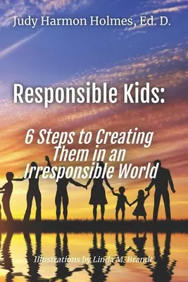 Verantwortungsvolle Kinder: 6 Schritte zu ihrer Erziehung in einer unverantwortlichen Welt - Responsible Kids: 6 Steps to Creating Them in an Irresponsible World