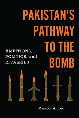 Pakistans Weg zur Bombe: Ambitionen, Politik und Rivalitäten - Pakistan's Pathway to the Bomb: Ambitions, Politics, and Rivalries