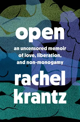 Offen: Ein unzensierter Bericht über Liebe, Befreiung und Nicht-Monogamie - Ein Polyamory-Bericht - Open: An Uncensored Memoir of Love, Liberation, and Non-Monogamy--A Polyamory Memoir