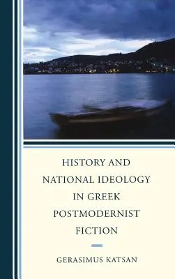 Geschichte und nationale Ideologie in der griechischen postmodernen Belletristik - History and National Ideology in Greek Postmodernist Fiction