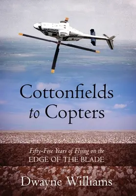Cottonfields to Copters: Fünfundfünfzig Jahre Fliegen am Rande der Klinge - Cottonfields to Copters: Fifty-Five Years of Flying on the Edge of the Blade
