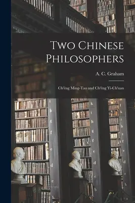 Zwei chinesische Philosophen: Ch'êng Ming-tao und Ch'êng Yi-ch'uan (Graham A. C. (Angus Charles)) - Two Chinese Philosophers: Ch'êng Ming-tao and Ch'êng Yi-ch'uan (Graham A. C. (Angus Charles))