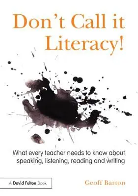Nennen Sie es nicht Alphabetisierung! Was jeder Lehrer über Sprechen, Hören, Lesen und Schreiben wissen muss - Don't Call it Literacy!: What every teacher needs to know about speaking, listening, reading and writing